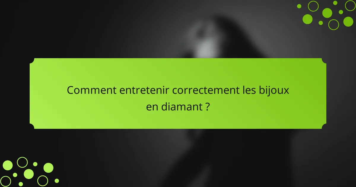 Comment entretenir correctement les bijoux en diamant ?