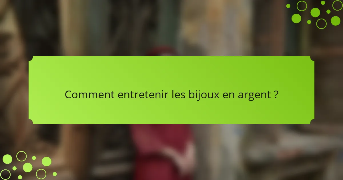 Comment entretenir les bijoux en argent ?