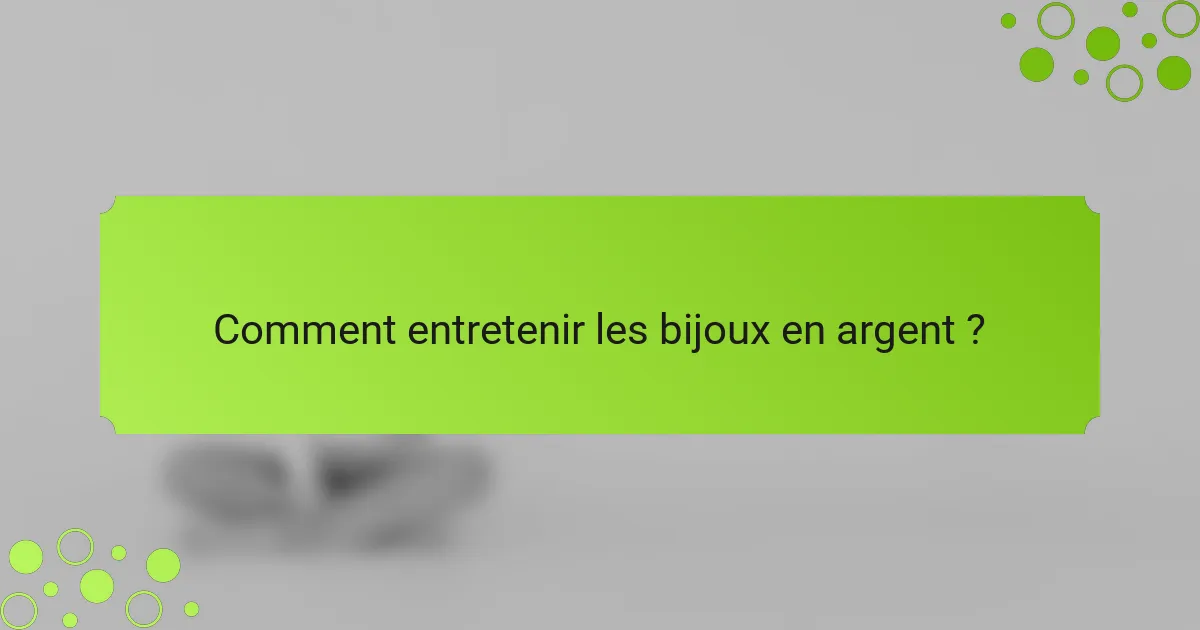 Comment entretenir les bijoux en argent ?
