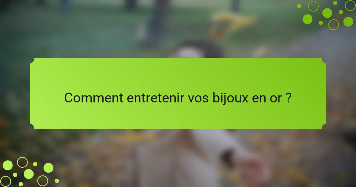 Comment entretenir vos bijoux en or ?