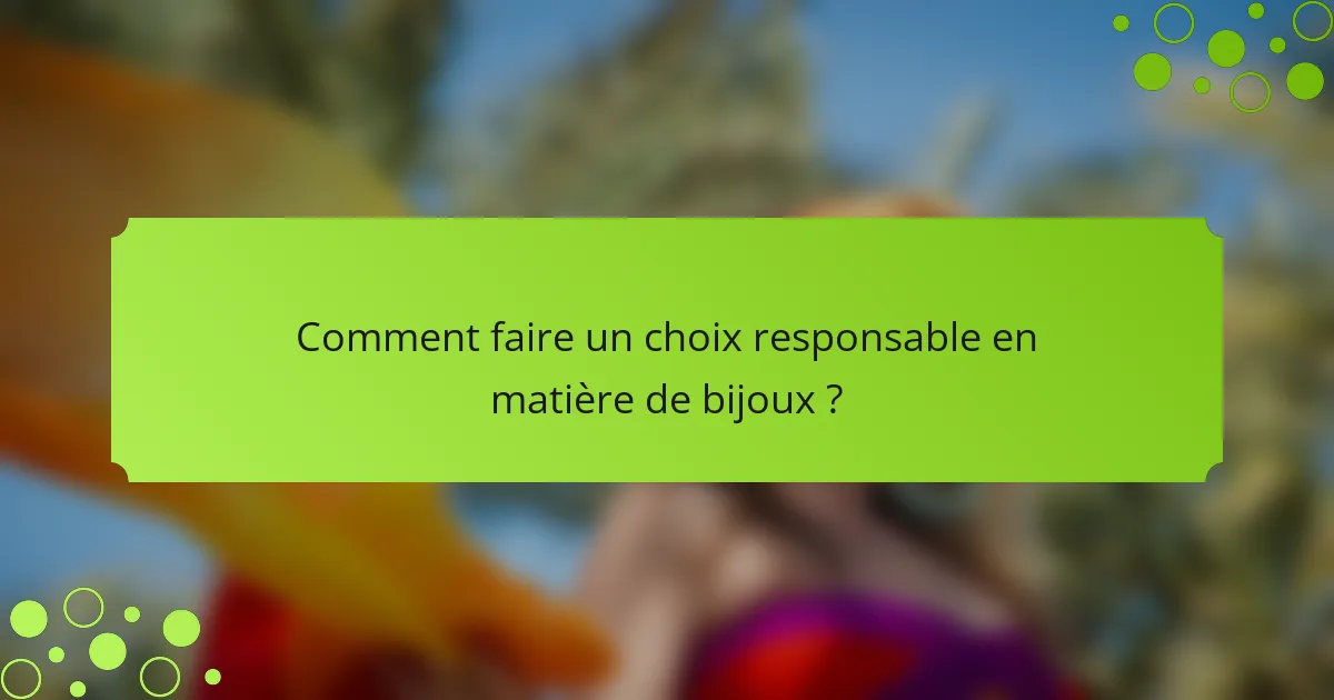 Comment faire un choix responsable en matière de bijoux ?