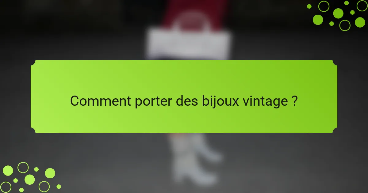 Comment porter des bijoux vintage ?
