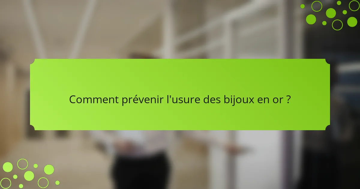 Comment prévenir l'usure des bijoux en or ?