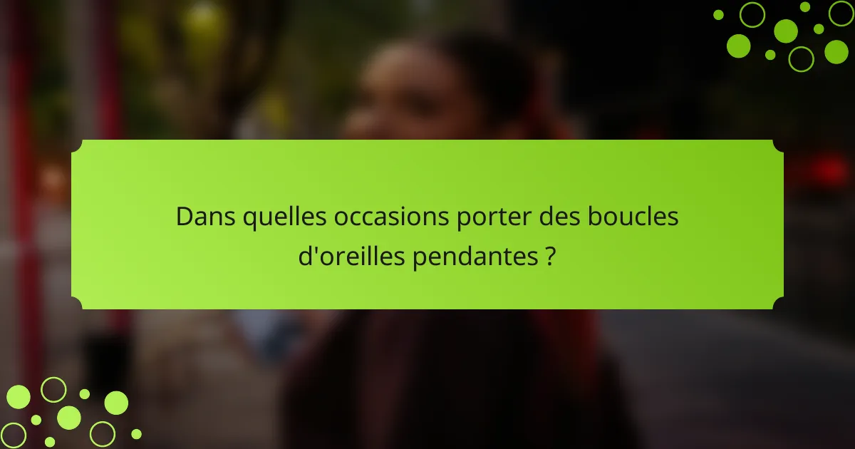 Dans quelles occasions porter des boucles d'oreilles pendantes ?