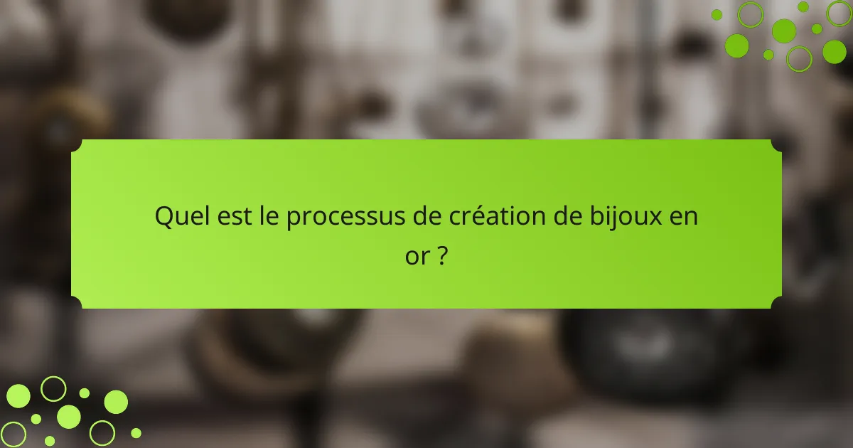 Quel est le processus de création de bijoux en or ?