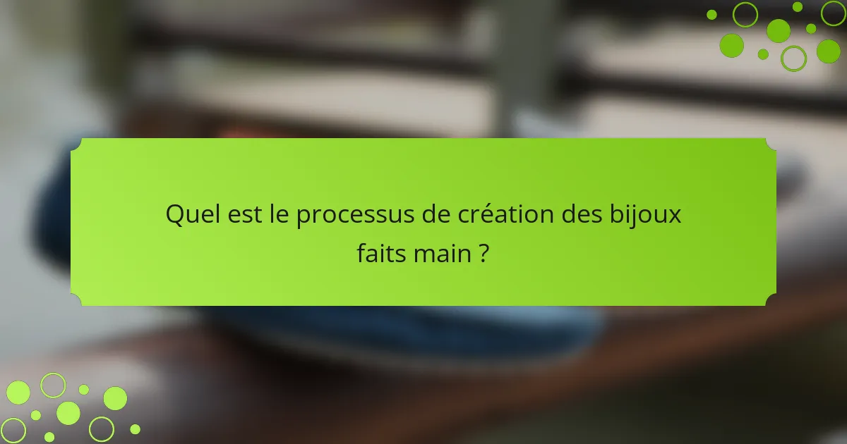 Quel est le processus de création des bijoux faits main ?