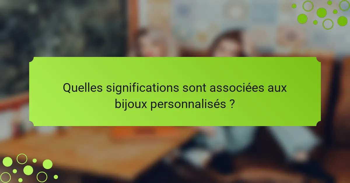 Quelles significations sont associées aux bijoux personnalisés ?