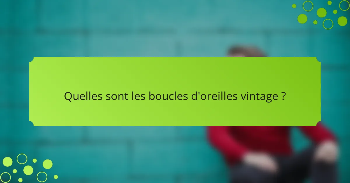 Quelles sont les boucles d'oreilles vintage ?