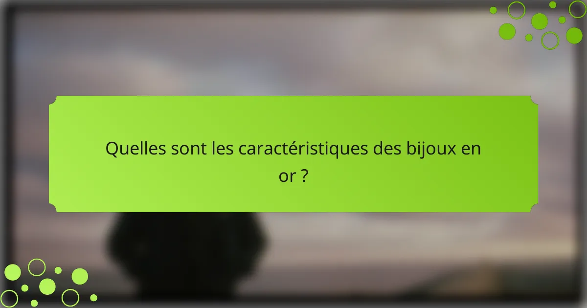 Quelles sont les caractéristiques des bijoux en or ?