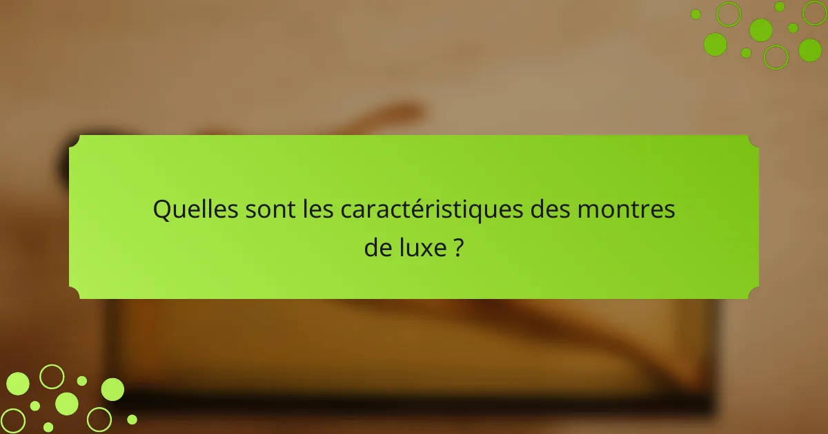 Quelles sont les caractéristiques des montres de luxe ?