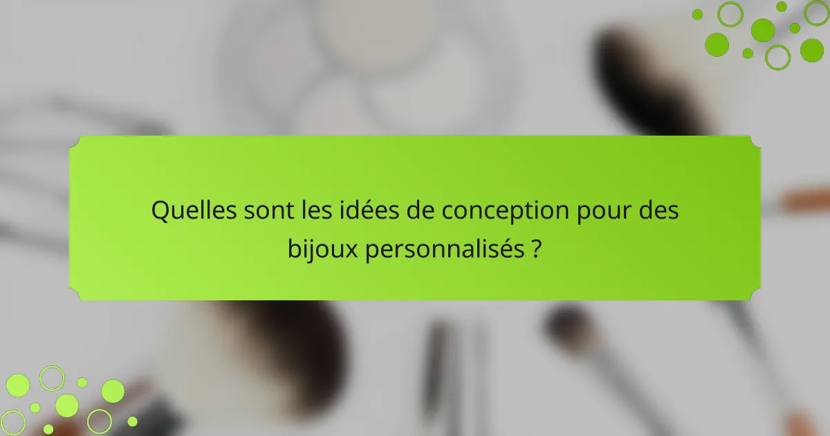 Quelles sont les idées de conception pour des bijoux personnalisés ?