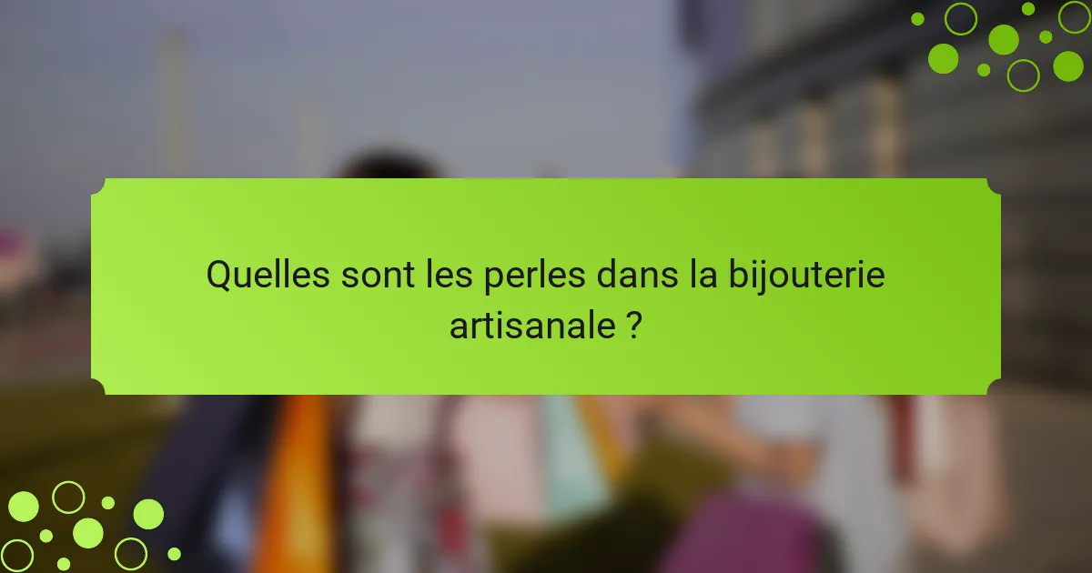 Quelles sont les perles dans la bijouterie artisanale ?