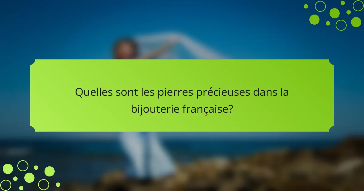 Quelles sont les pierres précieuses dans la bijouterie française?