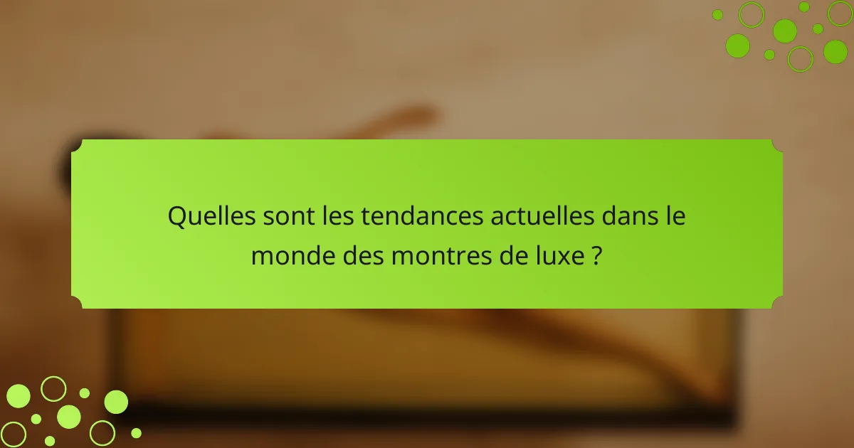 Quelles sont les tendances actuelles dans le monde des montres de luxe ?