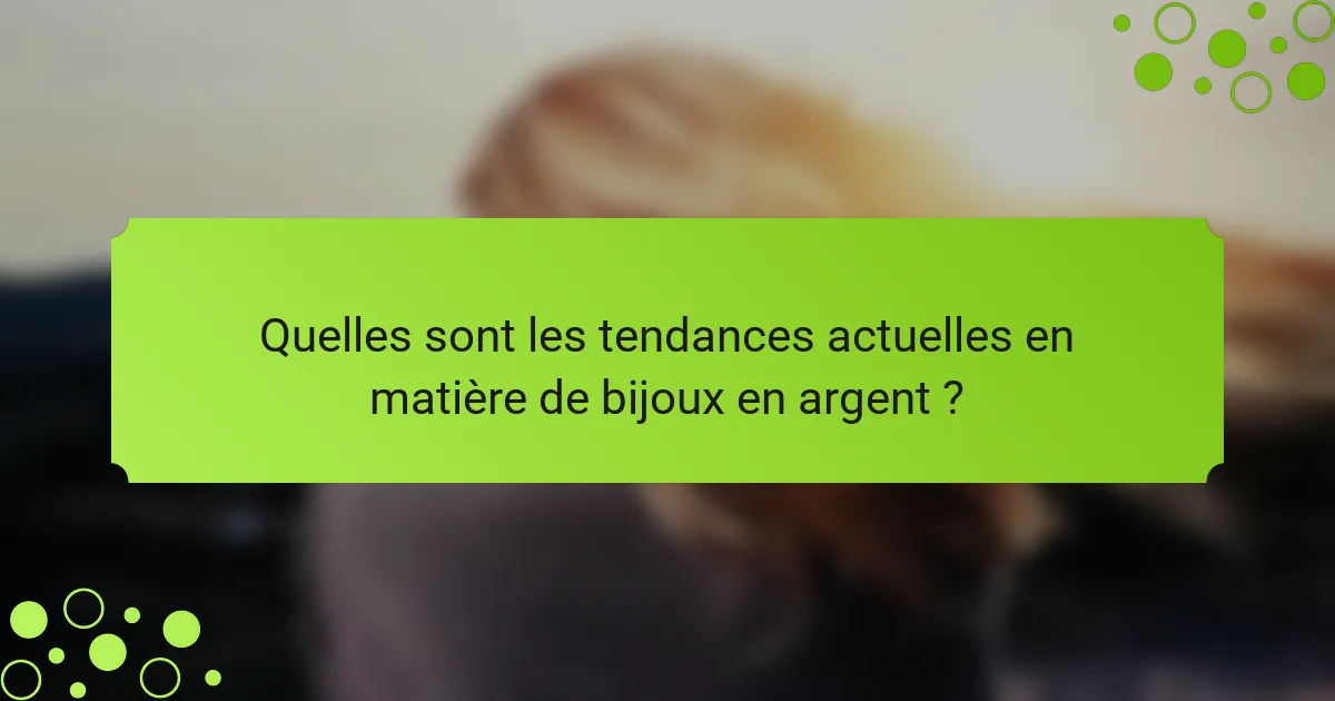 Quelles sont les tendances actuelles en matière de bijoux en argent ?