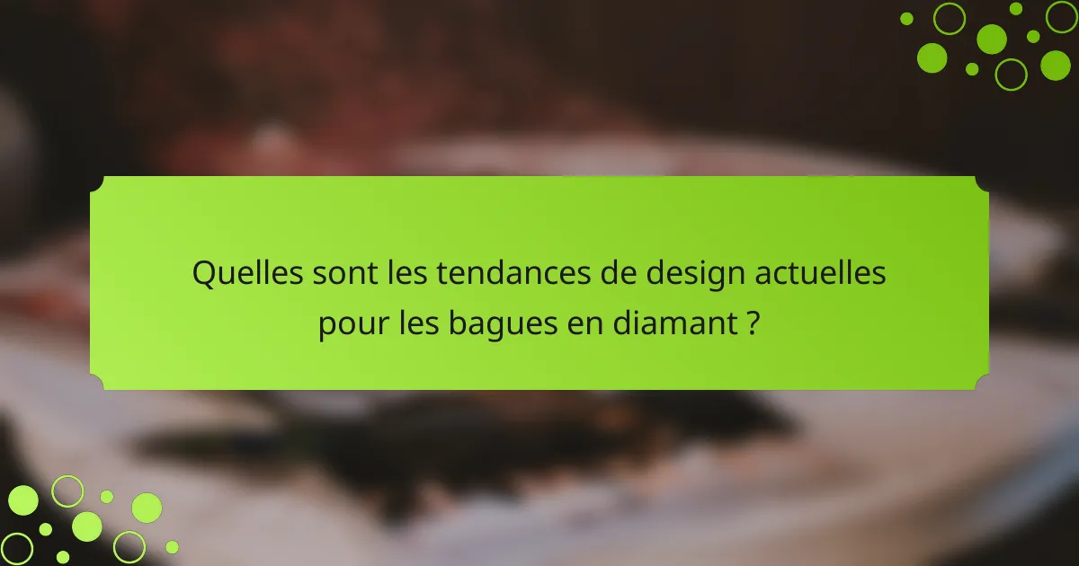 Quelles sont les tendances de design actuelles pour les bagues en diamant ?