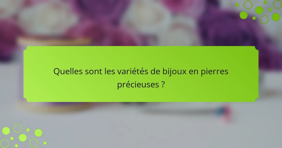 Quelles sont les variétés de bijoux en pierres précieuses ?