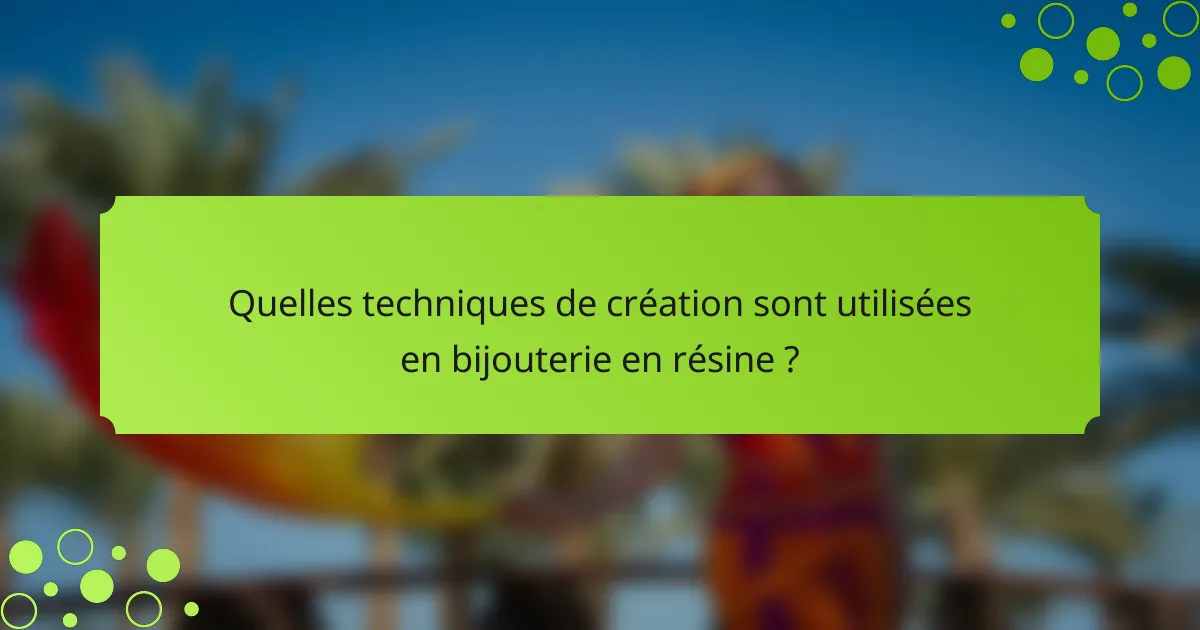 Quelles techniques de création sont utilisées en bijouterie en résine ?