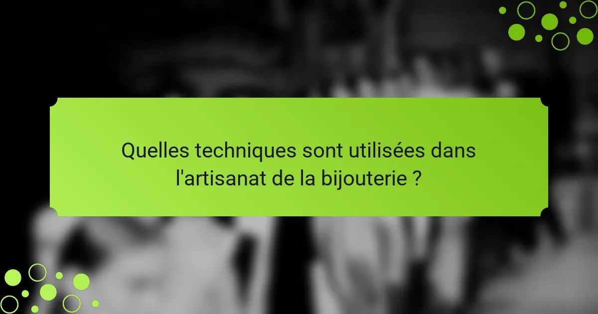 Quelles techniques sont utilisées dans l'artisanat de la bijouterie ?
