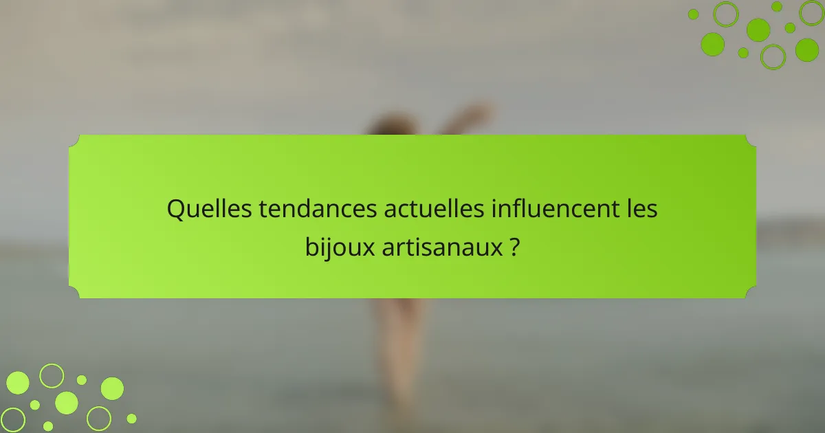 Quelles tendances actuelles influencent les bijoux artisanaux ?