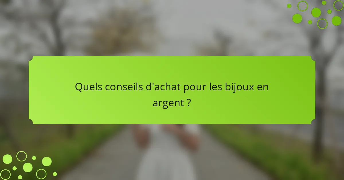Quels conseils d'achat pour les bijoux en argent ?