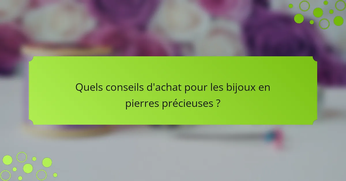 Quels conseils d'achat pour les bijoux en pierres précieuses ?