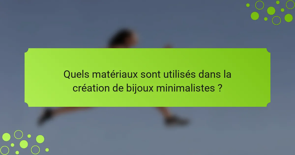 Quels matériaux sont utilisés dans la création de bijoux minimalistes ?
