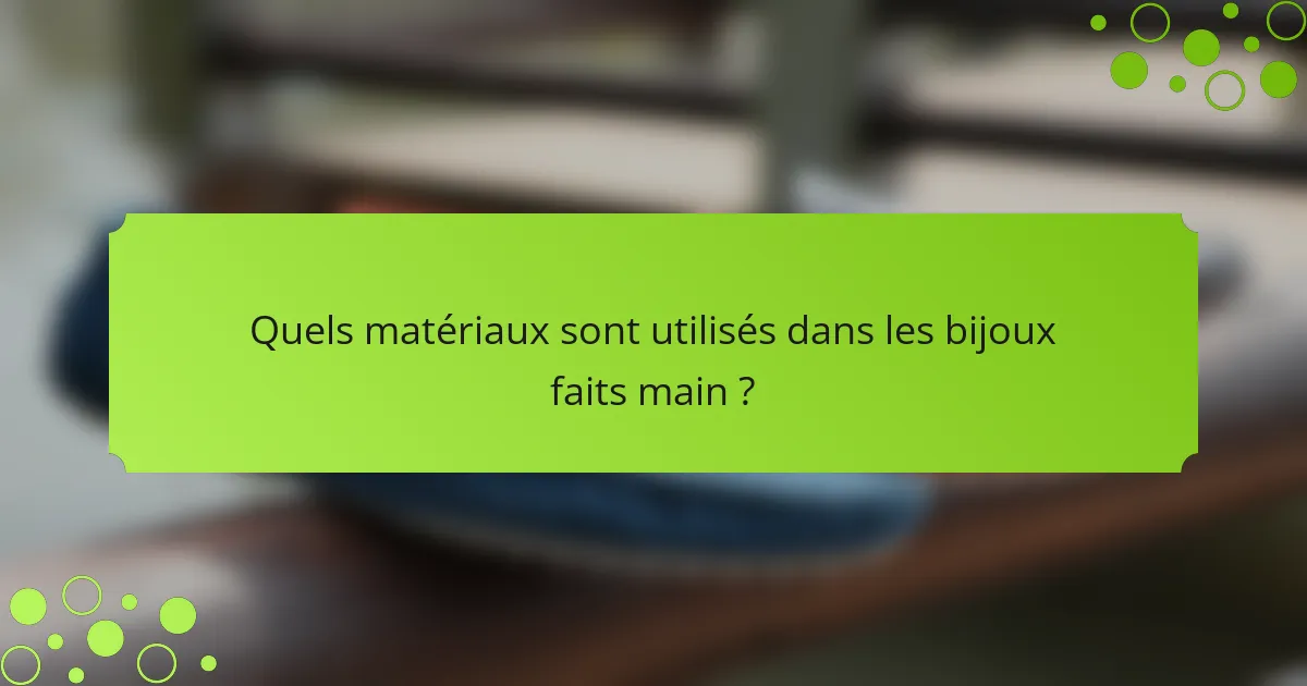 Quels matériaux sont utilisés dans les bijoux faits main ?