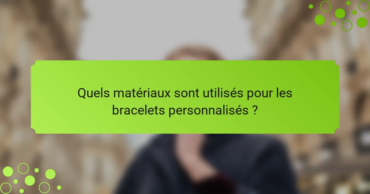 Quels matériaux sont utilisés pour les bracelets personnalisés ?