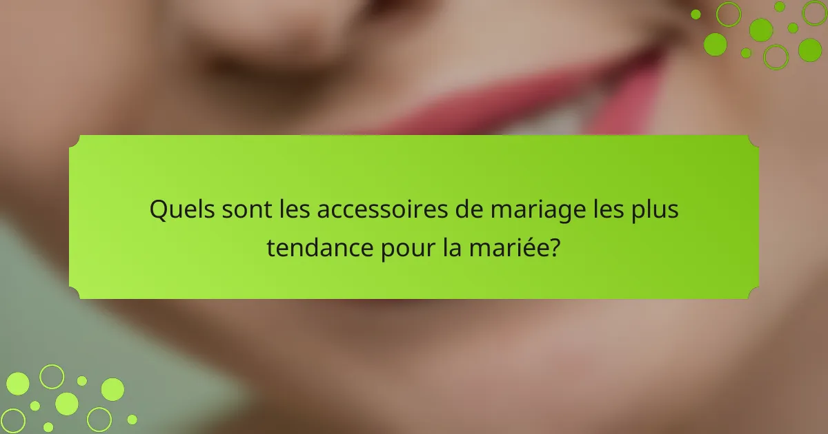 Quels sont les accessoires de mariage les plus tendance pour la mariée?