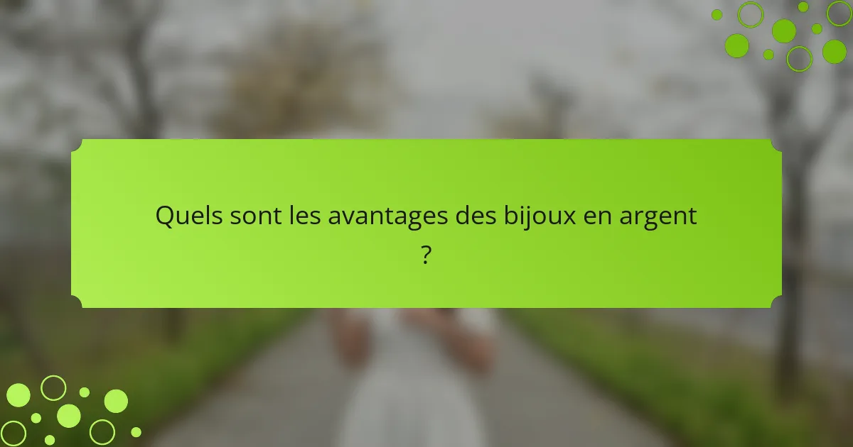 Quels sont les avantages des bijoux en argent ?