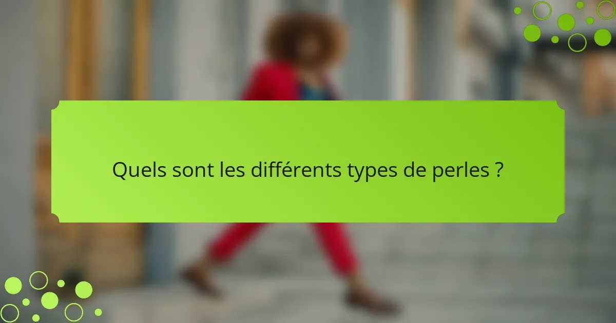 Quels sont les différents types de perles ?