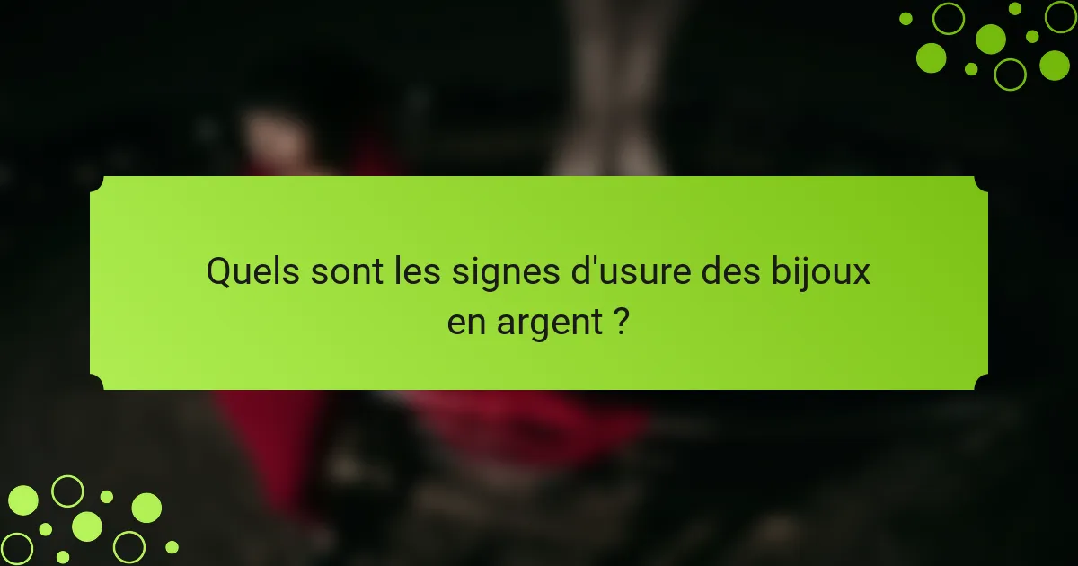 Quels sont les signes d'usure des bijoux en argent ?