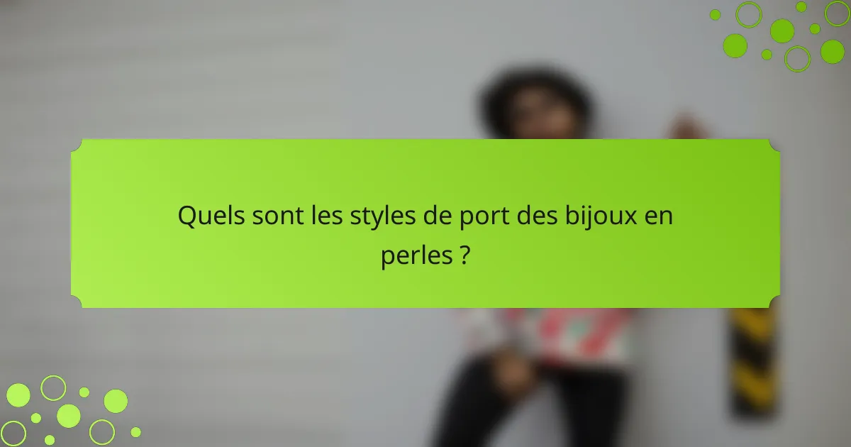 Quels sont les styles de port des bijoux en perles ?