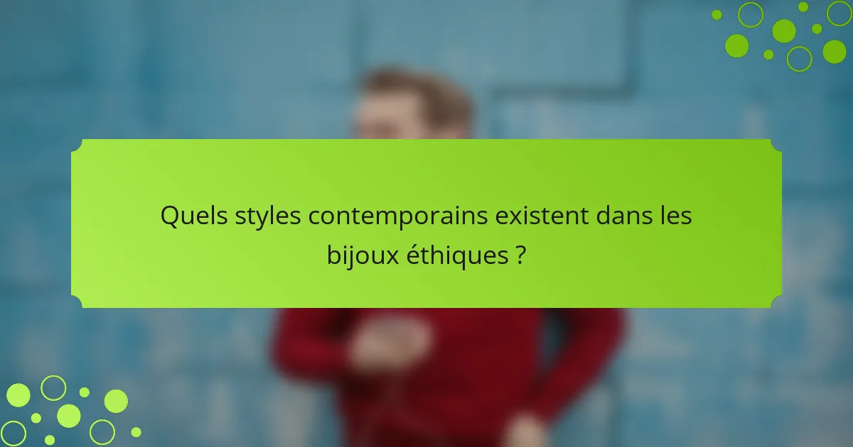 Quels styles contemporains existent dans les bijoux éthiques ?
