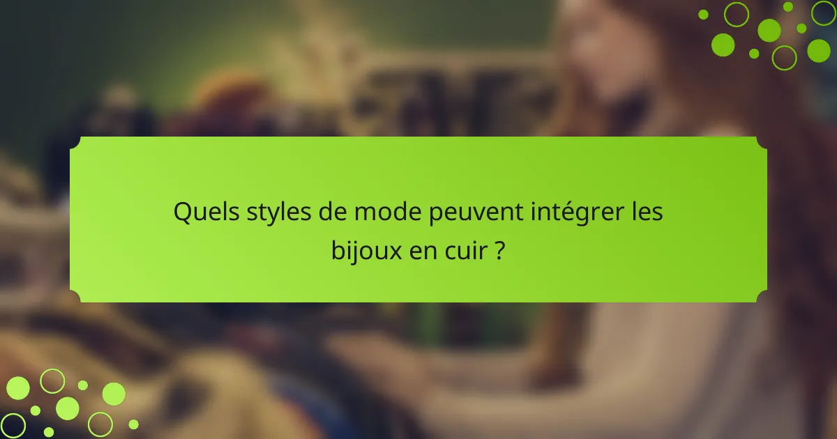 Quels styles de mode peuvent intégrer les bijoux en cuir ?