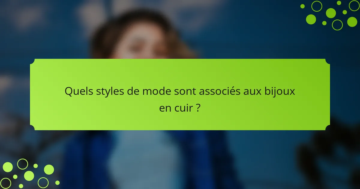 Quels styles de mode sont associés aux bijoux en cuir ?