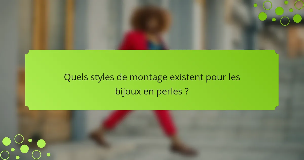Quels styles de montage existent pour les bijoux en perles ?