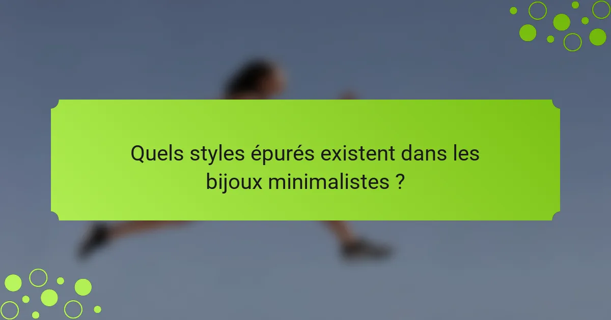 Quels styles épurés existent dans les bijoux minimalistes ?