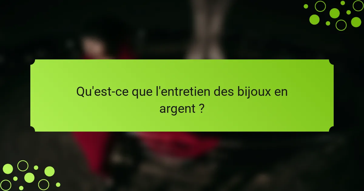 Qu'est-ce que l'entretien des bijoux en argent ?