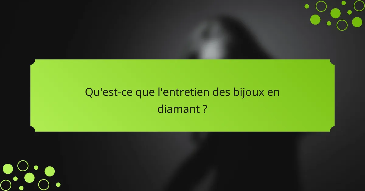 Qu'est-ce que l'entretien des bijoux en diamant ?