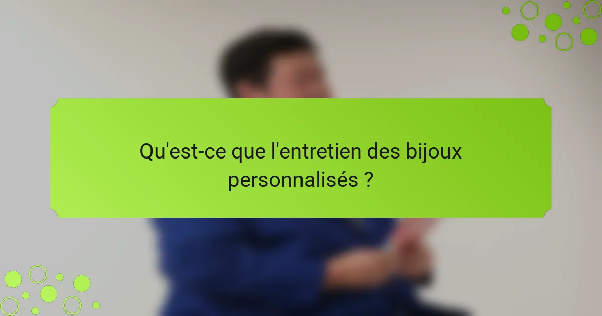 Qu'est-ce que l'entretien des bijoux personnalisés ?