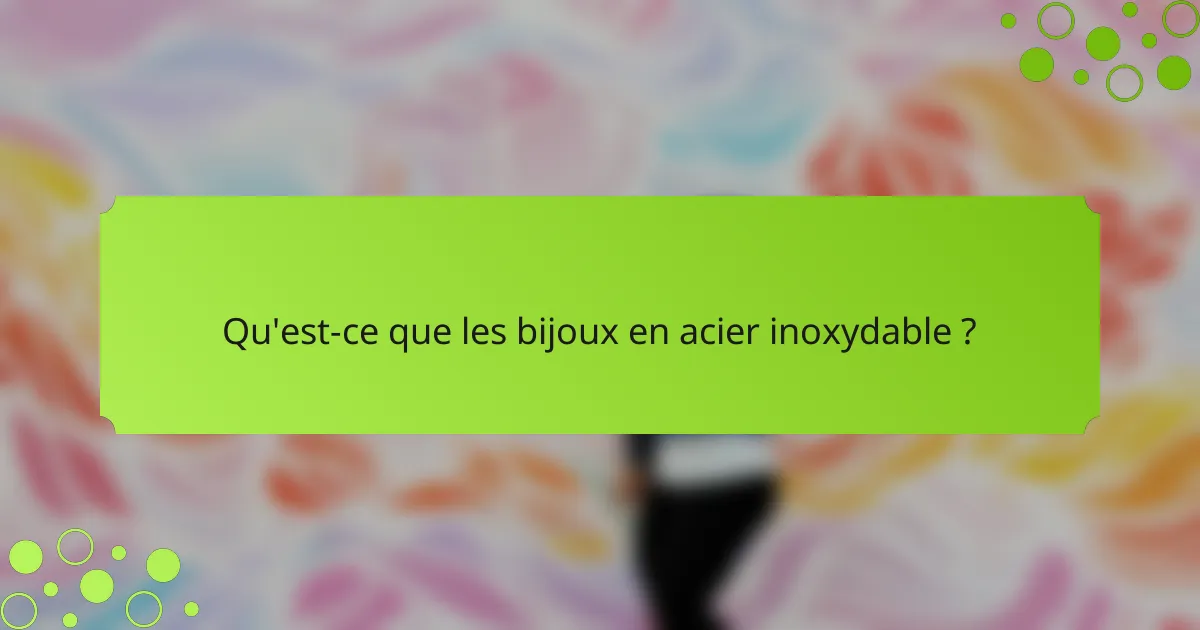 Qu'est-ce que les bijoux en acier inoxydable ?