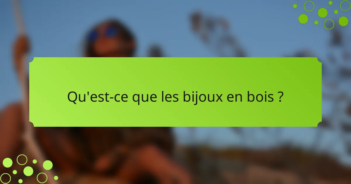 Qu'est-ce que les bijoux en bois ?