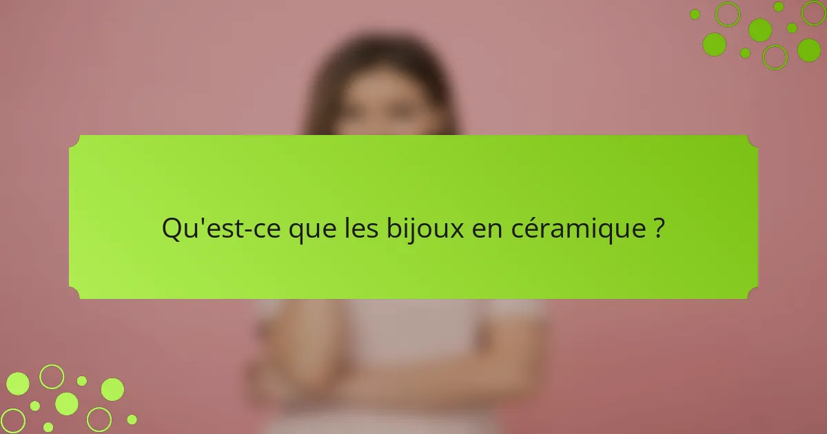 Qu'est-ce que les bijoux en céramique ?