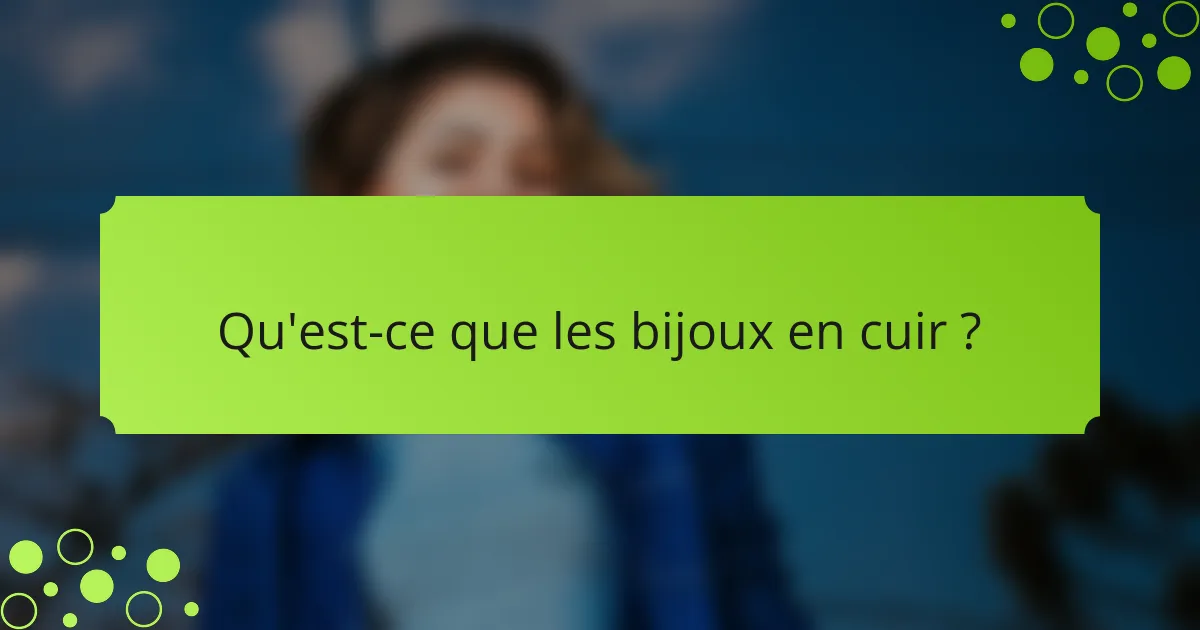 Qu'est-ce que les bijoux en cuir ?