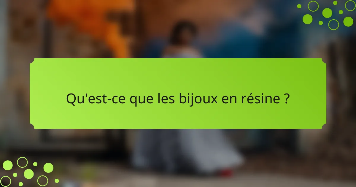 Qu'est-ce que les bijoux en résine ?