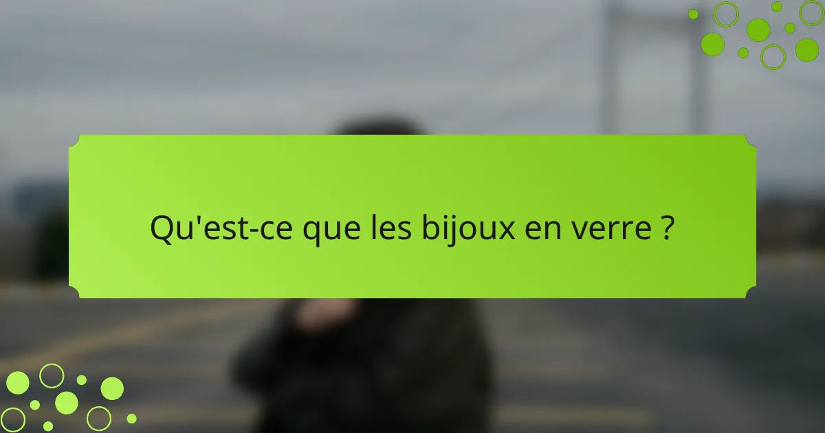 Qu'est-ce que les bijoux en verre ?