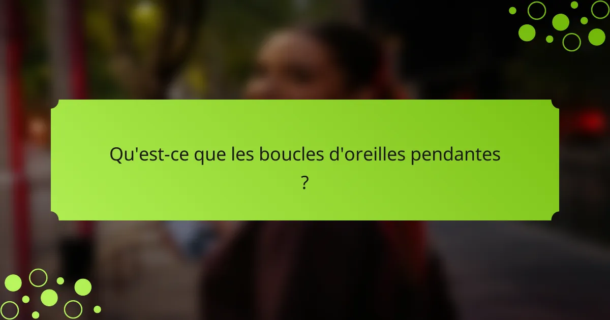 Qu'est-ce que les boucles d'oreilles pendantes ?